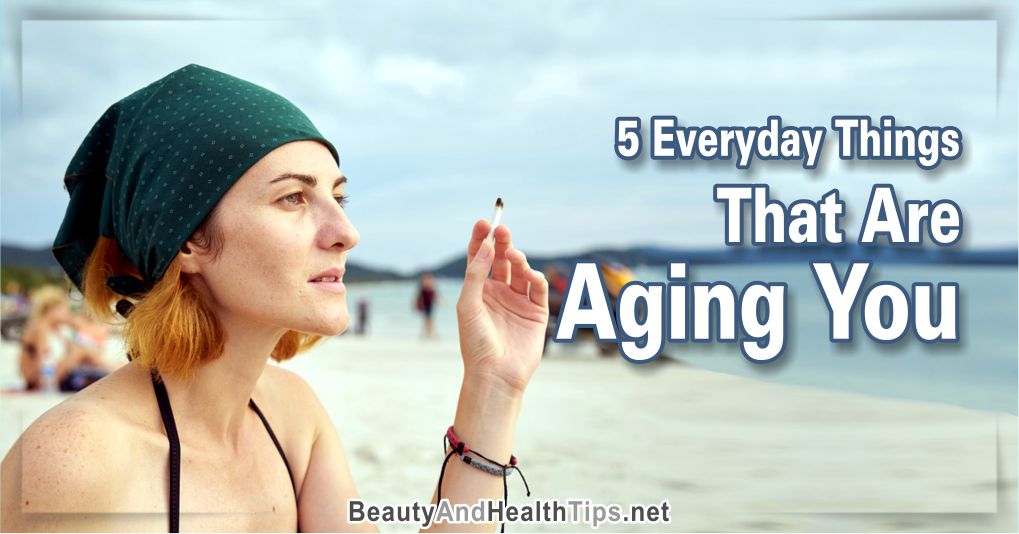 5 Everyday Things That Are Aging You